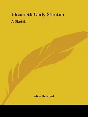 Elizabeth Cady Stanton: Stady Stanton: Egy vázlat - Elizabeth Cady Stanton: A Sketch