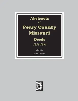 Perry megye, Missouri állam okiratainak kivonatai, 1821-1844 - Abstracts of Perry County, Missouri Deeds, 1821-1844