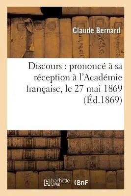 Discours: Prononc Sa Rception l'Acadmie Franaise, Le 27 Mai 1869 - Discours: Prononc  Sa Rception  l'Acadmie Franaise, Le 27 Mai 1869