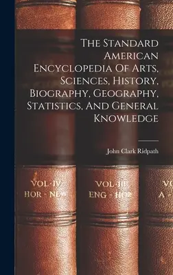 A művészetek, tudományok, történelem, életrajz, földrajz, statisztika és általános ismeretek standard amerikai enciklopédiája - The Standard American Encyclopedia Of Arts, Sciences, History, Biography, Geography, Statistics, And General Knowledge