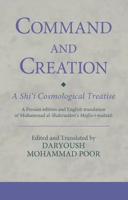 Parancs és teremtés: Egy síita kozmológiai értekezés: Muhammad al-Shahrastani Majlis-i maktub című művének perzsa kiadása és angol nyelvű fordítása. - Command and Creation: A Shi'i Cosmological Treatise: A Persian edition and English translation of Muhammad al-Shahrastani's Majlis-i maktub