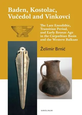 Baden, Kostolac, Vucedol és Vinkovci: A késő eneolitikum, az átmeneti időszak és a korai bronzkor a Kárpát-medencében és a Nyugat-Balkánon - Baden, Kostolac, Vucedol and Vinkovci: The Late Eneolithic, Transition Period, and Early Bronze Age in the Carpathian Basin and the Western Balkans