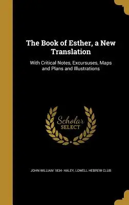 Eszter könyve, új fordításban: Kritikai jegyzetekkel, kitérőkkel, térképekkel, tervekkel és illusztrációkkal. - The Book of Esther, a New Translation: With Critical Notes, Excursuses, Maps and Plans and Illustrations