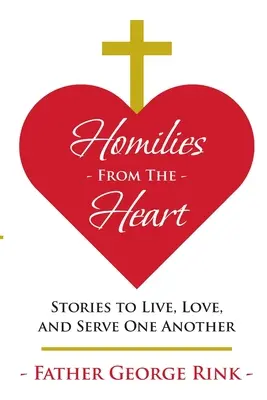 Homíliák a szívből: Történetek egymás megéléséhez, szeretetéhez és szolgálatához - Homilies From The Heart: Stories to Live, Love, and Serve One Another