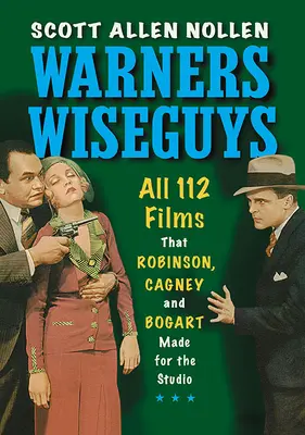 Warners Wiseguys: Všech 112 filmů, které pro studio natočili Robinson, Cagney a Bogart - Warners Wiseguys: All 112 Films That Robinson, Cagney and Bogart Made for the Studio