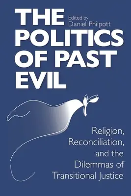 Politika minulého zla: Náboženství, usmíření a dilemata přechodné spravedlnosti - The Politics of Past Evil: Religion, Reconciliation, and the Dilemmas of Transitional Justice
