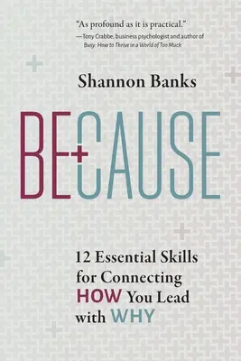 Because: 12 alapvető készség a vezetés módjának és miértjének összekapcsolására - Because: 12 Essential Skills for Connecting How You Lead with Why