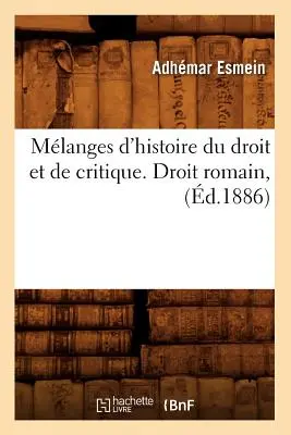 Mlanges d'Histoire Du Droit Et de Critique. Droit Romain, (d.1886)