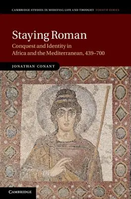 Maradj római: 439-700: Hódítás és identitás Afrikában és a Földközi-tenger térségében. - Staying Roman: Conquest and Identity in Africa and the Mediterranean, 439-700