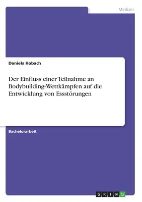 Der Einfluss einer Teilnahme an Bodybuilding-Wettkmpfen auf die Entwicklung von Essstrungen (A testépítéshez való hozzájárulás hatása az Essstrungen fejlődésére) - Der Einfluss einer Teilnahme an Bodybuilding-Wettkmpfen auf die Entwicklung von Essstrungen