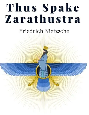 Így szólt Zarathustra: Egy könyv mindenkinek és senkinek - Radikális filozófia a modern idők számára - Thus Spake Zarathustra: A Book For All And None - A Radical Philosophy for Modern Times