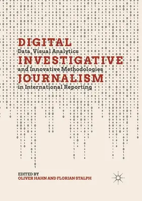 Digitális oknyomozó újságírás: Adatok, vizuális analitika és innovatív módszerek a nemzetközi tudósításban - Digital Investigative Journalism: Data, Visual Analytics and Innovative Methodologies in International Reporting