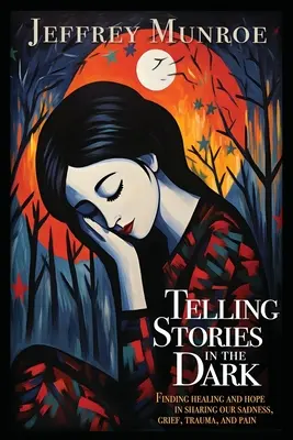 Történetek mesélése a sötétben: Gyógyulást és reményt találni a szomorúság, a gyász, a trauma és a fájdalom megosztásában - Telling Stories in the Dark: Finding healing and hope in sharing our sadness, grief, trauma, and pain