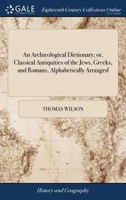 Egy archológiai szótár; avagy a zsidók, görögök és rómaiak klasszikus régiségei, ábécé szerint rendezve - An Archological Dictionary; or, Classical Antiquities of the Jews, Greeks, and Romans, Alphabetically Arranged