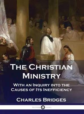 A keresztény szolgálat: Egy vizsgálódással a hatékonyságának okairól - The Christian Ministry: With an Inquiry into the Causes of Its Inefficiency