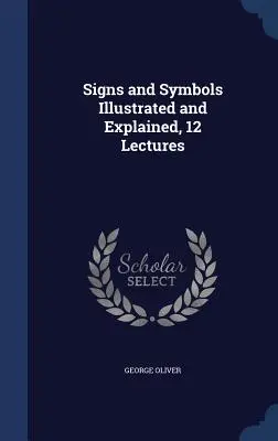 Jelek és szimbólumok, illusztrálva és magyarázva, 12 előadás - Signs and Symbols Illustrated and Explained, 12 Lectures