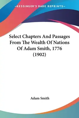Válogatott fejezetek és passzusok Adam Smith 1776-os The Wealth Of Nations című művéből (1902) - Select Chapters And Passages From The Wealth Of Nations Of Adam Smith, 1776 (1902)