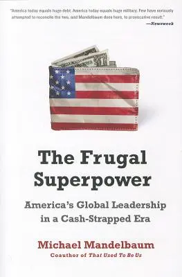 A takarékos szuperhatalom: Amerika globális vezető szerepe egy pénzszűkében lévő korszakban - The Frugal Superpower: America's Global Leadership in a Cash-Strapped Era