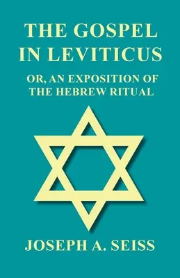 Az evangélium a Leviticusban - avagy a héber rituálé magyarázata - The Gospel in Leviticus - Or, An Exposition of The Hebrew Ritual