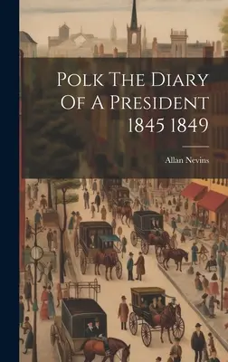 Polk Egy elnök naplója 1845 1849 - Polk The Diary Of A President 1845 1849