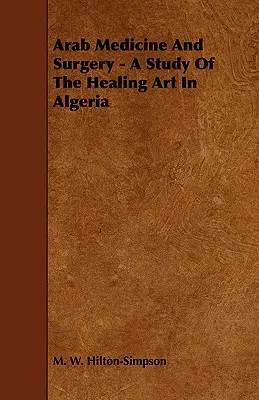 Arab orvostudomány és sebészet - Az algériai gyógyító művészet tanulmánya - Arab Medicine And Surgery - A Study Of The Healing Art In Algeria