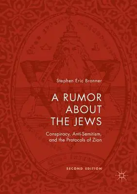 Egy pletyka a zsidókról: Összeesküvés, antiszemitizmus és a Cion jegyzőkönyvei - A Rumor about the Jews: Conspiracy, Anti-Semitism, and the Protocols of Zion