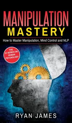 Manipuláció: Hogyan sajátítsuk el a manipulációt, az agykontrollt és az NLP-t (Manipulációs sorozat) (2. kötet) - Manipulation: How to Master Manipulation, Mind Control and NLP (Manipulation Series) (Volume 2)