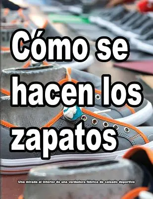 Cmo se hacen los zapatos: Una mirada al interior de una verdadera fbrica de calzado deportivo.