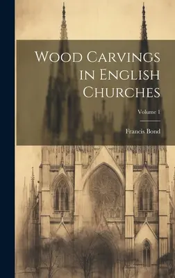 Fafaragások az angol templomokban; 1. kötet - Wood Carvings in English Churches; Volume 1