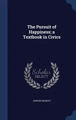 A boldogságra való törekvés; az állampolgári ismeretek tankönyve - The Pursuit of Happiness; a Textbook in Civics