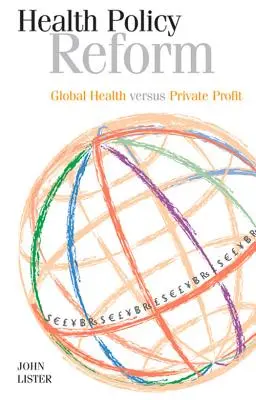 Health Policy Reform: Global Health Versus Private Profit