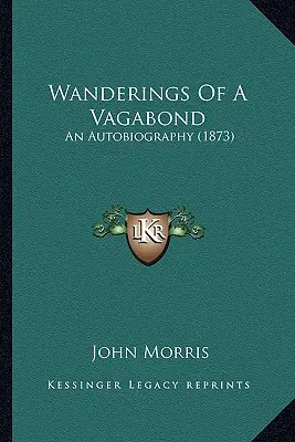 Egy csavargó vándorlásai: (1873) - Wanderings Of A Vagabond: An Autobiography (1873)