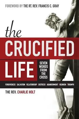 A megfeszített élet: Hét szó a keresztről - The Crucified Life: Seven Words from the Cross