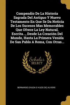 Compendio De La Historia Sagrada Del Antiguo Y Nuevo Testamento En Que Se Da Noticia De Los Sucesos Mas Memorables Que Ofrece La Ley Natural, Escrita.