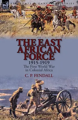 A kelet-afrikai haderő 1915-1919: Az első világháború a gyarmati Afrikában - The East African Force 1915-1919: The First World War in Colonial Africa