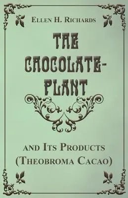 A csokoládé növény, a Theobroma Cacao és termékei - The Chocolate Plant, Theobroma Cacao and Its Products