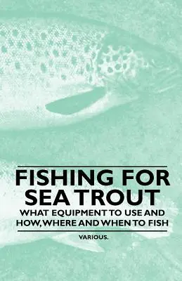 Tengeri pisztráng horgászata - Milyen felszerelést használjunk, hogyan, hol és mikor horgásszunk? - Fishing for Sea Trout - What Equipment to Use and How, Where and When to Fish