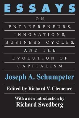 Esszék: A vállalkozókról, az innovációról, az üzleti ciklusokról és a kapitalizmus fejlődéséről - Essays: On Entrepreneurs, Innovations, Business Cycles and the Evolution of Capitalism