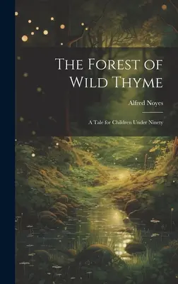 A vad kakukkfű erdeje: Mese kilencven év alatti gyerekeknek - The Forest of Wild Thyme: A Tale for Children Under Ninety