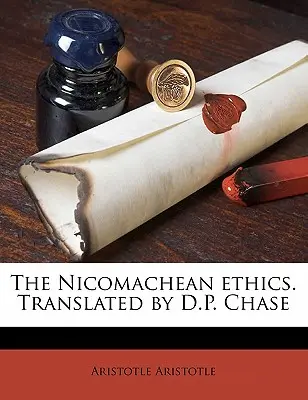 The Nicomachean Ethics. Fordította: D.P. Chase - The Nicomachean Ethics. Translated by D.P. Chase