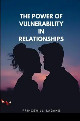 A sebezhetőség ereje a kapcsolatokban - The Power of Vulnerability in Relationships