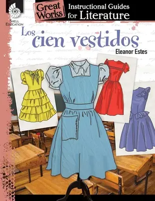 Los Cien Vestidos (A száz ruha): Az irodalom oktatói útmutatója: Hundred Hundreds (Százszorszépek): Oktatási útmutató az irodalomhoz: Oktatási útmutató az irodalomhoz - Los Cien Vestidos (the Hundred Dresses): An Instructional Guide for Literature: An Instructional Guide for Literature