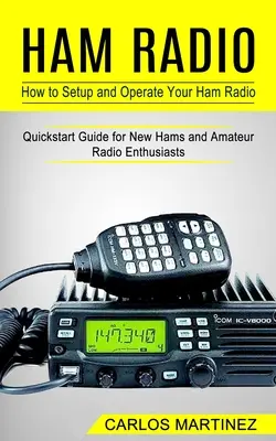 Ham Radio: (Gyors útmutató új amatőrök és rádióamatőrök számára) - Ham Radio: How to Setup and Operate Your Ham Radio (Quickstart Guide for New Hams and Amateur Radio Enthusiasts)