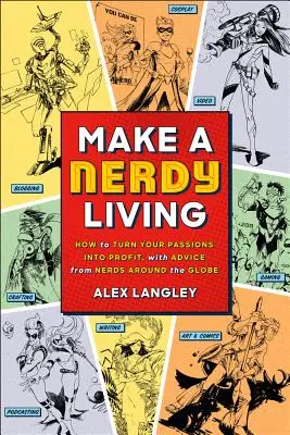 Kockás megélhetés - Hogyan váltsd a szenvedélyeidet profittá, a világ minden tájáról származó kockák tanácsaival - Make a Nerdy Living - How to Turn Your Passions into Profit, with Advice from Nerds Around the Globe