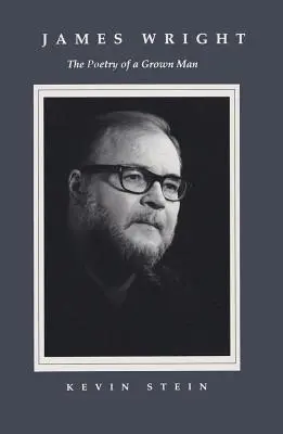 James Wright: Wright: Egy felnőtt ember költészete: Állandóság és átmenet James Wright munkásságában - James Wright: The Poetry of a Grown Man: Constancy and Transition in the Work of James Wright