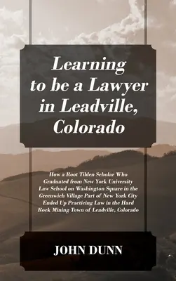 Ügyvédnek tanulni a coloradói Leadville-ben: Hogyan egy Root Tilden-ösztöndíjas, aki a New York-i Egyetem jogi karán végzett a Washington téren th - Learning to be a Lawyer in Leadville, Colorado: How a Root Tilden Scholar Who Graduated from New York University Law School on Washington Square in th