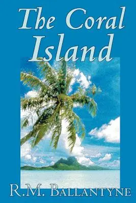 The Coral Island by R.M. Ballantyne, Fiction, Irodalmi, Akció és kaland, Fiction, Irodalmi, Akció és kaland - The Coral Island by R.M. Ballantyne, Fiction, Literary, Action & Adventure