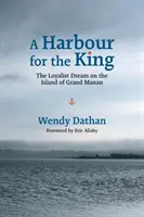 Egy kikötő a király számára: A lojalista álom Grand Manan szigetén - A Harbour for the King: The Loyalist Dream on the Island of Grand Manan