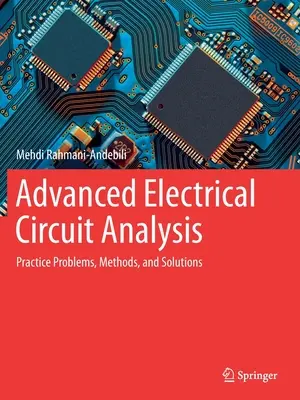 Advanced Electrical Circuit Analysis: Gyakorlati problémák, módszerek és megoldások - Advanced Electrical Circuit Analysis: Practice Problems, Methods, and Solutions
