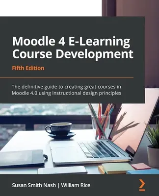 Moodle 4 E-Learning tanfolyamok fejlesztése - Ötödik kiadás: A Moodle 4.0-ban az oktatástervezés elveinek alkalmazásával nagyszerű tanfolyamok létrehozásának végleges útmutatója. - Moodle 4 E-Learning Course Development - Fifth Edition: The definitive guide to creating great courses in Moodle 4.0 using instructional design princi